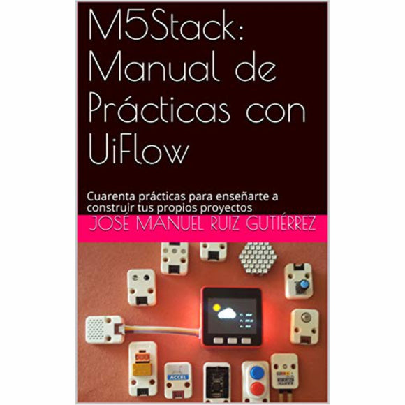 M5Stack: Manual de Prácticas con UiFlow: Cuarenta prácticas para enseñarte a construir tus - m5stack-store