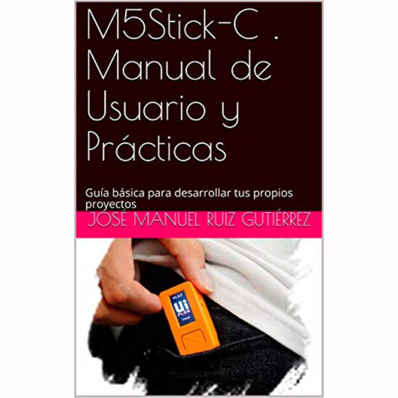 M5Stick-C . Manual de Usuario y Prácticas: Guía básica para desarrollar tus propios proyectos - m5stack-store